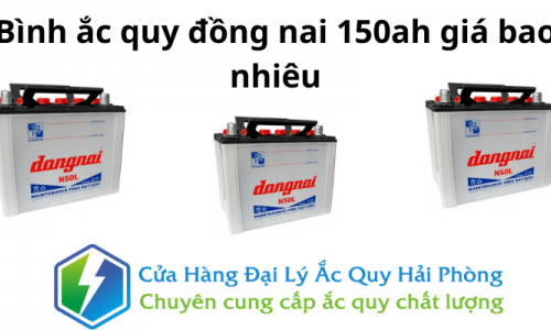 Bình ắc quy đồng nai 150ah giá bao nhiêu tại Hải Phòng